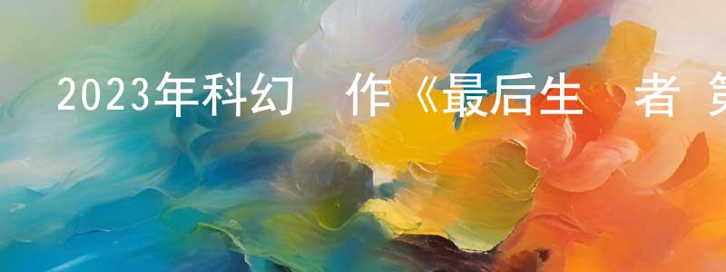 陳勝華發布2023年科幻動作《最后生還者 第一季》更新第09集[中英雙字]本季終迅雷下載_深夜電影